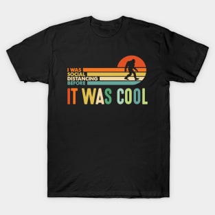 I was Social Distancing Before It Was Cool Bigfoot T-Shirt